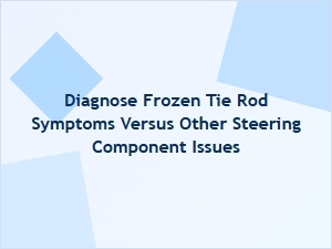Frozen Tie Rod Symptoms Versus Other Steering Issues