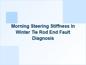 Morning Steering Stiffness and Winter Tie Rod End Faults