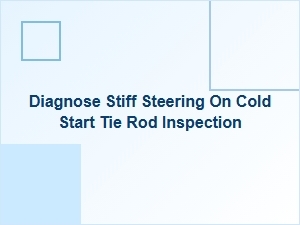 Diagnose Stiff Steering with Tie Rod Inspection