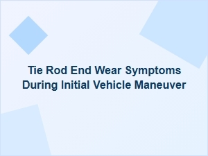 Telltale Signs of Tie Rod Wear on Initial Turns