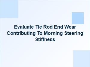 Morning Steering Stiffness Linked to Tie Rod End Wear