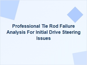 Diagnosing Steering Issues Through Tie Rod Failure Analysis