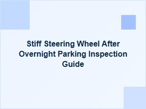 Stiff Steering Wheel After Parking Inspection Guide