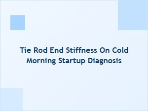 Diagnosing Tie Rod End Stiffness During Cold Morning Startup
